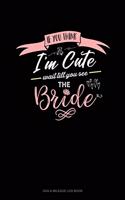 If You Think I'm Cute Wait Till You See The Bride
