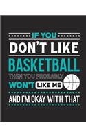 If You Don't Like Basketball Then You Probably Won't Like Me and I'm OK With That: Basketball Gift for People Who Love to Play Basketball - Funny Saying with Sports Graphics - Blank Lined Journal or Notebook