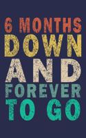 6 Months Down And Forever To Go