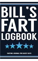 Bill's Fart Logbook Farting Journal For Gassy Guys: Bill Name Gift Funny Fart Joke Farting Noise Gag Gift Logbook Notebook Journal Guy Gift 6x9