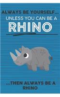Always Be Yourself Unless You Can Be a Rhino Then Always Be a Rhino: Cute Blank Line Notebook, Diary, Journal or Planner / 6 x 9 / 110 Lined Pages / Great Gift Idea ... Journaling Writing or Doodles Better Then Card