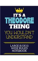 It's A Theodore Thing You Wouldn't Understand Large (8.5x11) Wide Ruled Notebook