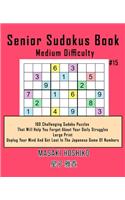 Senior Sudokus Book Medium Difficulty #15: 100 Challenging Sudoku Puzzles That Will Help You Forget About Your Daily Struggles (Large Print, Unplug Your Mind And Get Lost In The Japanese Game