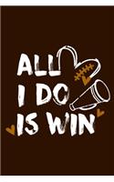 All I Do Is Win: Blank Lined Notebook Journal: Football Gift For Dad Brother Father Son Husband Grandpa 6x9 - 110 Blank Pages - Plain White Paper - Soft Cover Book