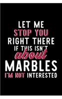 Let Me Stop You Right There If This Isn't About Marbles I'm Not Interested: Notebook for Marbles Lover - Great Christmas & Birthday Gift Idea for Marbles Fan - Marbles Journal - Marbles Fan Diary - 120 pages 6x9 inches