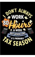 I Don't Always Work 80 Hours A Week But When I Do It's Probably Tax Season