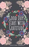 Good Days Start With Gratitude: A 52 Week Guide To Cultivate An Attitude Of Gratitude: Gratitude Journal: - 6x9 inch 120 Pages