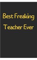 Best Freaking Teacher Ever: Lined Journal, 120 Pages, 6 x 9, Funny Teacher Gift Idea, Black Matte Finish (Best Freaking Teacher Ever Journal)