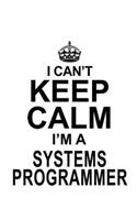 I Can't Keep Calm I'm A Systems Programmer: Unique Systems Programmer Notebook, Journal Gift, Diary, Doodle Gift or Notebook - 6 x 9 Compact Size- 109 Blank Lined Pages