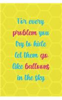 For Every Problem You Try To Hide Let Them Go Like Balloons In The Sky
