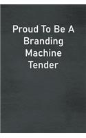 Proud To Be A Branding Machine Tender: Lined Notebook For Men, Women And Co Workers