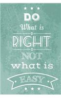 Do What Is Right Not What Is Easy: Inspiring Motivational Journal