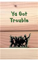 Ya Got Trouble!