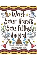 Wash Your Hands You Filthy Animal: Funny Bathroom Signs Adult Coloring Book