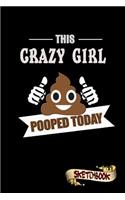 This Crazy Girl Pooped Today: Sketchbook, Funny Sarcastic Birthday Notebook Journal for Mad Girls to Write on