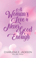 Woman's Love Is Never Good Enough: Volume 1