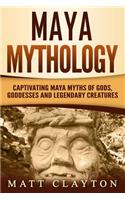 Maya Mythology: Captivating Maya Myths of Gods, Goddesses and Legendary Creatures(Mesoamerican Mythologies)