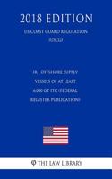 IR - Offshore Supply Vessels of at Least 6,000 GT Itc (Federal Register Publication) (Us Coast Guard Regulation) (Uscg) (2018 Edition)