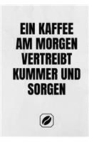 Ein Kaffee Am Morgen Vertreibt Kummer Und Sorgen: Notizbuch - A5 - 120 Seiten Mit Dot Grid - Planer Handlich - Kaffee Kult Spruch - Kaffeklatsch - Schönes Dankeschön - Deko - Art - Blanko - Für Freu