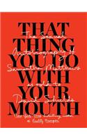 That Thing You Do with Your Mouth