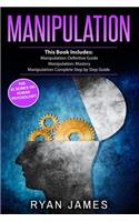 Manipulation: 3 Manuscripts - Manipulation Definitive Guide, Manipulation Mastery, Manipulation Complete Step by Step Guide (Manipulation Series) (Volume 4)
