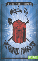 Digging Up Petrified Forests: (Dig Deep Into Fossils)