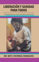 Liberación Y Sanidad Para Todos: Una Revelación Dada Por El Espíritu Santo Para El Cuerpo De Cristo