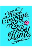 Have Courage And Be Kind