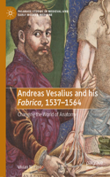 Andreas Vesalius and His Fabrica, 1537-1564: Changing the World of Anatomy