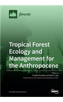 Tropical Forest Ecology and Management for the Anthropocene