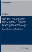 Wie Das Leben Spricht: Narrativität ALS Radikale Lebensphänomenologie: Neuere Studien Zu Michel Henry