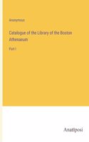 Catalogue of the Library of the Boston Athenaeum: Part I