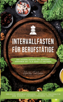 Intervallfasten für Berufstätige: 400 leckere Rezepte für gesundes Abnehmen mit 16:8 oder 5:2 Methode inklusive Nährwertangaben - effektiv, nachhaltig und schnell (Intermittierendes 