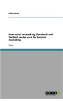 How social networking (Facebook and Twitter) can be used for tourism marketing