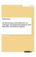 Die Bewertung zu Herstellkosten von unfertigen und fertigen Erzeugnissen nach HGB, EStG und IFRS im Vergleich: (German)