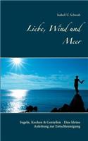 Liebe, Wind und Meer: Segeln, Kochen & Genießen - Eine kleine Anleitung zur Entschleunigung