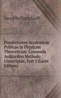 Praelectiones Academicae Pvblicae in Physicam Theoreticam: Commoda Avditoribvs Methodo Conscriptae, Part 3 (Latin Edition)
