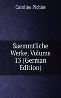 Saemmtliche Werke, Volume 13 (German Edition)