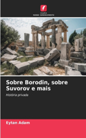 Sobre Borodin, sobre Suvorov e mais