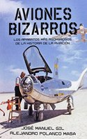 Aviones Bizarros: Los aparatos mas asombrosos de la Historia de la aviacion (Spanish Edition)