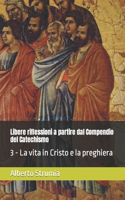 Libere riflessioni a partire dal Compendio del Catechismo: 3 - La vita in Cristo e la preghera