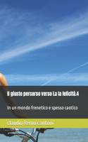 Il giusto percorso verso La la felicità.4: In un mondo frenetico e spesso caotico