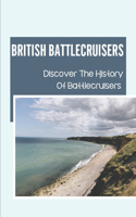 British Battlecruisers: Discover The History Of Battlecruisers: The Battle-Cruisers