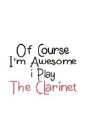 Of Course I'm Awesome I Play The Clarinet