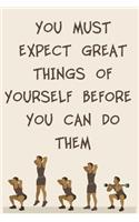 You Must Expect Great Things of Yourself Before You Can Do Them