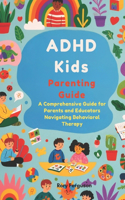 ADHD Kids Parenting Guide: A Comprehensive Guide for Parents and Educators Navigating Behavioral Therapy: The ADHD Dual-Focus Blueprint-Empowering Kids and their Caregivers fo