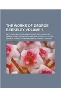 The Works of George Berkeley (Volume 1); Including His Posthumous Works; With Prefaces, Annotations, Appendices, and an Account of His Life