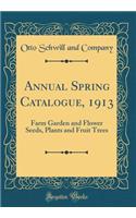 Annual Spring Catalogue, 1913: Farm Garden and Flower Seeds, Plants and Fruit Trees (Classic Reprint)