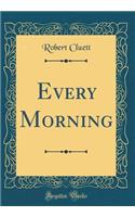 Every Morning (Classic Reprint)