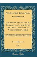 Allgemeine Geschichte der Obstkultur von den Zeiten der Urwelt an bis auf die Gegenwärtigen Herab, Vol. 1: Geschichte der Obstkultur von den Zeiten der Urwelt bis zu Konstantin dem Grossen (Classic Reprint)
